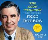 9781640910850-1640910859-The Good Neighbor: The Life and Work of Fred Rogers