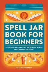 9781685390181-1685390188-Spell Jar Book for Beginners: 60 Enchanting Spells to Focus Your Power and Unleash the Magic