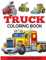 9781947243125-1947243128-Truck Coloring Book: Kids Coloring Book with Monster Trucks, Fire Trucks, Dump Trucks, Garbage Trucks, and More. For Toddlers, Preschoolers, Ages 2-4, Ages 4-8