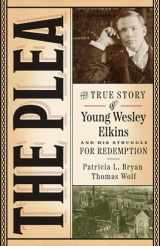 9781609388393-1609388399-The Plea: The True Story of Young Wesley Elkins and His Struggle for Redemption (Iowa and the Midwest Experience)
