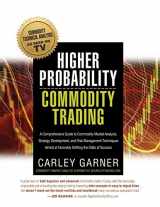 9781948018975-1948018977-Higher Probability Commodity Trading: A Comprehensive Guide to Commodity Market Analysis, Strategy Development, and Risk Management Techniques Aimed at Favorably Shifting the Odds of Success