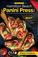 9781729529997-1729529992-Cooking with the Hamilton Beach Panini Press Grill: The Ultimate Panini Press Cookbook for a Perfect Panini: Gourmet Sandwiches, Bruschetta, Pizza Recipes and More (Best Panini)