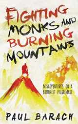 9780990930402-0990930408-Fighting Monks and Burning Mountains: Misadventures on a Buddhist Pilgrimage