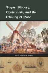 9781626320307-1626320306-Sugar, Slavery, Christianity and the Making of Race