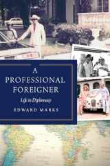 9781640125513-1640125515-A Professional Foreigner: Life in Diplomacy (The Adst-dacor Diplomats and Diplomacy)