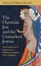 9780812252590-0812252594-The Christian Jew and the Unmarked Jewess: The Polemics of Sameness in Medieval English Anti-Judaism (The Middle Ages Series)