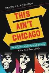 9781469614229-1469614227-This Ain't Chicago: Race, Class, and Regional Identity in the Post-Soul South (New Directions in Southern Studies)