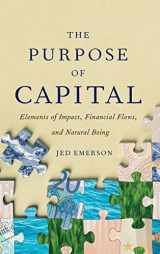 9781732453104-1732453101-The Purpose of Capital: Elements of Impact, Financial Flows, and Natural Being