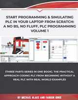 9781656965431-1656965437-Start Programming & Simulating PLC in Your Laptop from Scratch: A No BS, No Fluff, PLC Programming Volume 1: The Practical Approach Coding PLC from ... and Programmable Logic Controller (PLC))