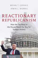 9780190870751-0190870753-Reactionary Republicanism: How the Tea Party in the House Paved the Way for Trump's Victory