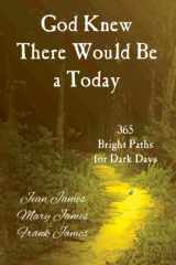 9780984860517-0984860517-God Knew There Would Be a Today: 365 Bright Paths for Dark Days