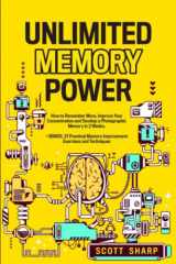 9781705461587-1705461581-Unlimited Memory Power: How to Remember More, Improve Your Concentration and Develop a Photographic Memory in 2 Weeks. + BONUS: 21 Practical Memory Improvement Exercises and Techniques