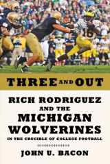 9780809094660-0809094665-Three and Out: Rich Rodriguez and the Michigan Wolverines in the Crucible of College Football