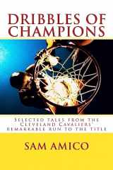 9781537763552-1537763555-Dribbles of Champions: Selected tales from the Cleveland Cavaliers' remarkable run to the title