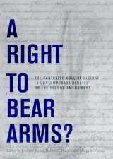 9781944466251-1944466258-A Right to Bear Arms?: The Contested Role of History in Contemporary Debates on the Second Amendment