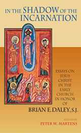 9780268035112-0268035113-In the Shadow of the Incarnation: Essays on Jesus Christ in the Early Church in Honor of Brian E. Daley, S.J.