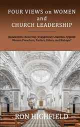 9781946849083-1946849081-Four Views on Women and Church Leadership: Should Bible-Believing (Evangelical) Churches Appoint Women Preachers, Pastors, Elders, and Bishops?