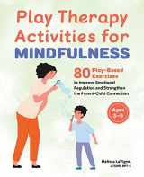 9781685390969-168539096X-Play Therapy Activities for Mindfulness: 80 Play-Based Exercises to Improve Emotional Regulation and Strengthen the Parent-Child Connection