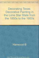 9780875651132-0875651135-Decorating Texas: Decorative Painting in the Lone Star State from the 1850s to the 1950s