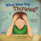 9781934490969-1934490962-What Were You Thinking?: Learning to Control Your Impulses (Executive Function)
