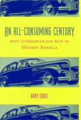 9780231502535-0231502532-An All-Consuming Century: Why Commercialism Won in Modern America