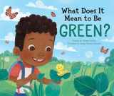 9781728232867-1728232864-What Does It Mean to Be Green?: A Picture Book about Making Eco Friendly Choices and Saving the Planet! (Earth Day Books, Recycling Books for Kids)