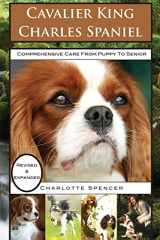 9781911348153-1911348159-Cavalier King Charles Spaniel: REVISED & EXPANDED: Comprehensive Care from Puppy to Senior; Care, Health, Training, Behavior, Understanding, Grooming, Showing, Costs and much more
