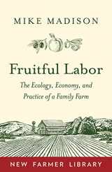 9781603587945-1603587942-Fruitful Labor: The Ecology, Economy, and Practice of a Family Farm (New Farmer Library)