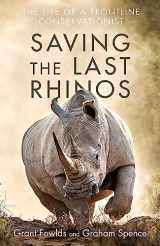 9781472142511-1472142519-Saving the Last Rhinos: One Man's Fight to Save Africa's Endangered Animals