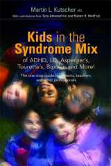 9781843108115-1843108119-Kids in the Syndrome Mix of ADHD, LD, Asperger's, Tourette's, Bipolar, and More!: The one stop guide for parents, teachers, and other professionals