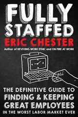 9781640951129-1640951121-Fully Staffed: The Definitive Guide to Finding & Keeping Great Employees