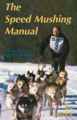 9780962364303-0962364304-The Speed Mushing Manual: How to Train Racing Sled Dogs