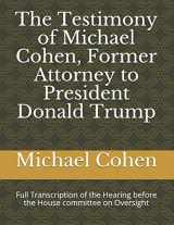 9781091006324-1091006326-The Testimony of Michael Cohen, Former Attorney to President Donald Trump: Full Transcription of the Hearing before the House committee on Oversight