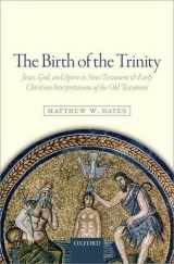 9780198729563-0198729561-The Birth of the Trinity: Jesus, God, and Spirit in New Testament and Early Christian Interpretations of the Old Testament