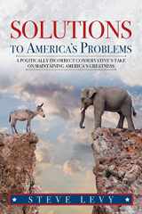 9781649902146-164990214X-Solutions to America's Problems: A Politically Incorrect Conservative's Take on Maintaining America's Greatness