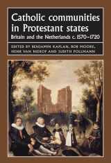 9780719079061-0719079063-Catholic communities in Protestant states: Britain and the Netherlands c.1570–1720 (Studies in Early Modern European History)