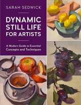 9780760377000-0760377006-Dynamic Still Life for Artists: A Modern Guide to Essential Concepts and Techniques (Volume 7) (For Artists, 7)