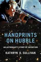 9780262043182-0262043181-Handprints on Hubble: An Astronaut's Story of Invention (Lemelson Center Studies in Invention and Innovation series)