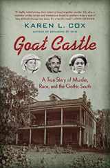 9781469635033-1469635038-Goat Castle: A True Story of Murder, Race, and the Gothic South