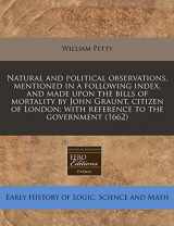 9781171267751-1171267754-Natural and political observations, mentioned in a following index, and made upon the bills of mortality by John Graunt, citizen of London; with reference to the government (1662)