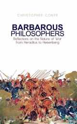 9780199327249-0199327246-Barbarous Philosophers: Reflections on the Nature of War from Herclitus to Heisenberg