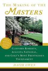 9780684867519-0684867516-The Making of the Masters: Clifford Roberts, Augusta National, and Golf's Most Prestigious Tournament