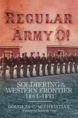9780806164557-0806164557-Regular Army O!: Soldiering on the Western Frontier, 1865–1891