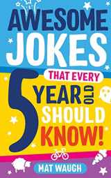 9781999914714-1999914716-Awesome Jokes That Every 5 Year Old Should Know!: Bucketloads of rib ticklers, tongue twisters and side splitters