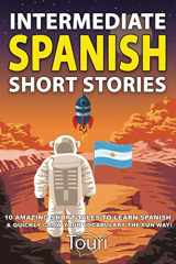 9781953149077-1953149073-Intermediate Spanish Short Stories: 10 Amazing Short Tales to Learn Spanish & Quickly Grow Your Vocabulary the Fun Way! (Spanish Language Learning)