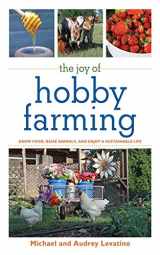 9781616082284-1616082283-The Joy of Hobby Farming: Grow Food, Raise Animals, and Enjoy a Sustainable Life (Joy of Series)