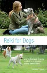 9781612430485-1612430481-Reiki for Dogs: Using Spiritual Energy to Heal and Vitalize Man's Best Friend