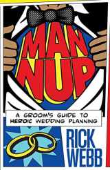 9781530210657-1530210658-Man Nup: A Groom's Guide to Heroic Wedding Planning