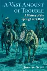 9780806136929-0806136928-A Vast Amount of Trouble: A History of the Spring Creek Raid