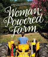 9781581572414-1581572417-Woman-Powered Farm: Manual for a Self-Sufficient Lifestyle from Homestead to Field